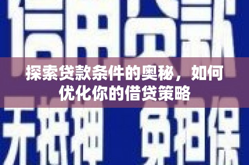 员山探索贷款条件的奥秘，如何优化你的借贷策略