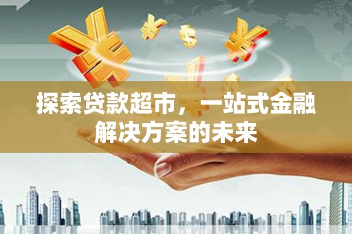 员山探索贷款超市，一站式金融解决方案的未来