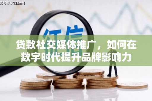 员山贷款社交媒体推广，如何在数字时代提升品牌影响力