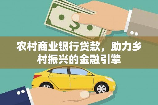 员山农村商业银行贷款，助力乡村振兴的金融引擎