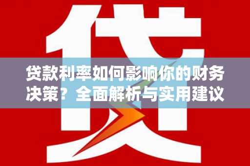 员山贷款利率如何影响你的财务决策？全面解析与实用建议