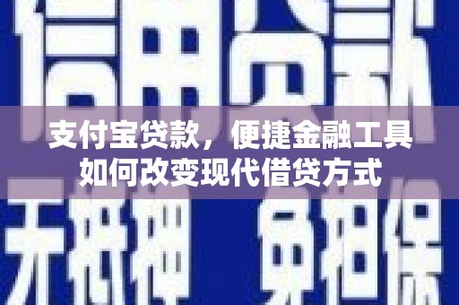 员山支付宝贷款，便捷金融工具如何改变现代借贷方式