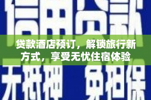 员山贷款酒店预订，解锁旅行新方式，享受无忧住宿体验