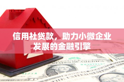 员山信用社贷款，助力小微企业发展的金融引擎
