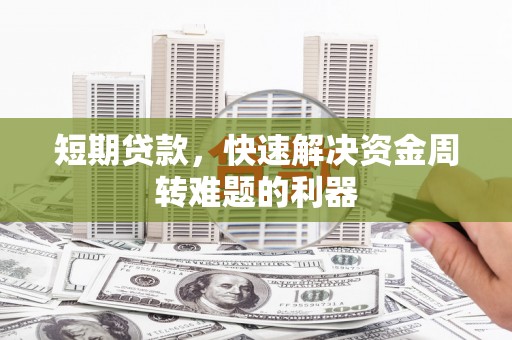 员山短期贷款，快速解决资金周转难题的利器