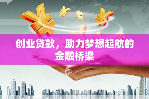 员山创业贷款，助力梦想起航的金融桥梁