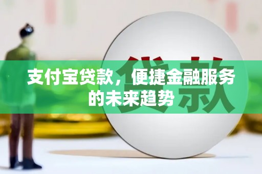 员山支付宝贷款，便捷金融服务的未来趋势