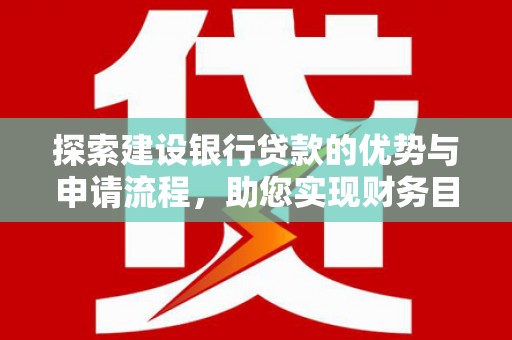 员山探索建设银行贷款的优势与申请流程，助您实现财务目标