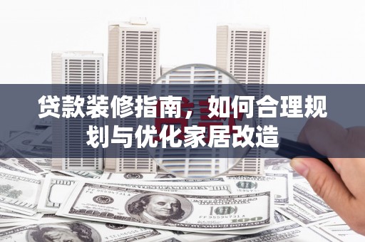 员山贷款装修指南，如何合理规划与优化家居改造