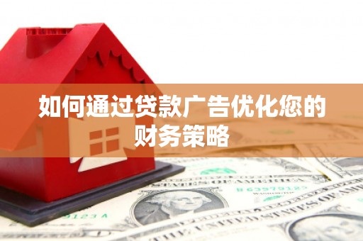 员山如何通过贷款广告优化您的财务策略