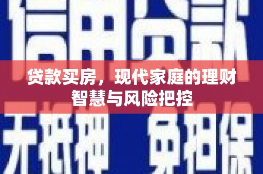 员山贷款买房，现代家庭的理财智慧与风险把控