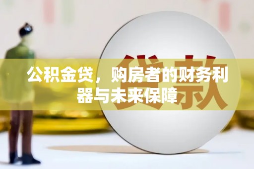 员山公积金贷，购房者的财务利器与未来保障
