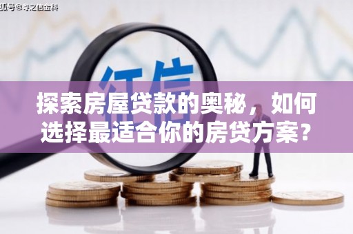 员山探索房屋贷款的奥秘，如何选择最适合你的房贷方案？