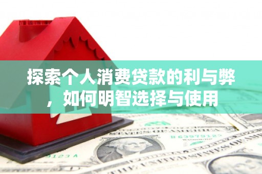 员山探索个人消费贷款的利与弊，如何明智选择与使用
