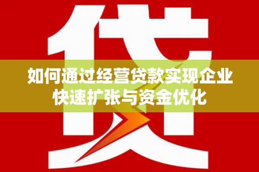 员山如何通过经营贷款实现企业快速扩张与资金优化