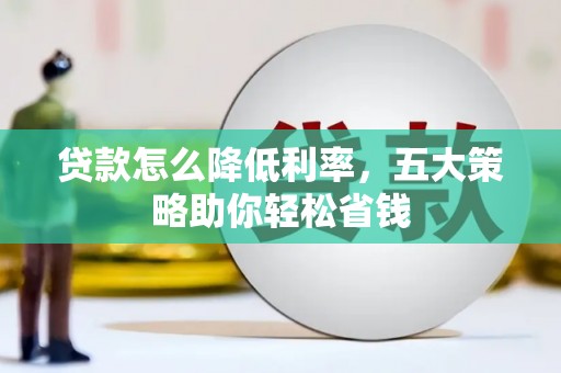员山贷款怎么降低利率，五大策略助你轻松省钱