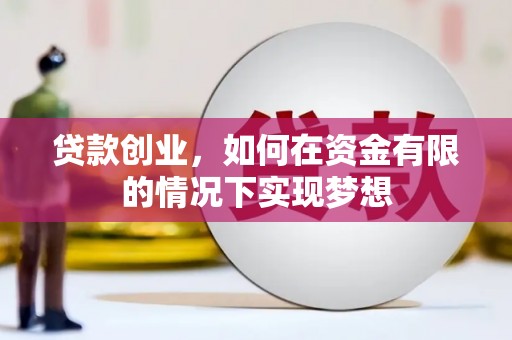 员山贷款创业，如何在资金有限的情况下实现梦想