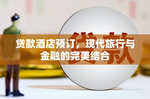 员山贷款酒店预订，现代旅行与金融的完美结合