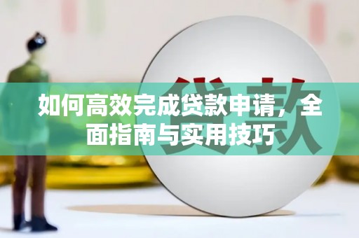 员山如何高效完成贷款申请，全面指南与实用技巧