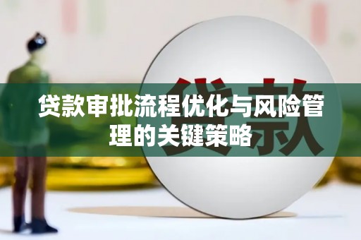 员山贷款审批流程优化与风险管理的关键策略