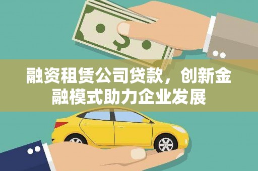 员山融资租赁公司贷款，创新金融模式助力企业发展