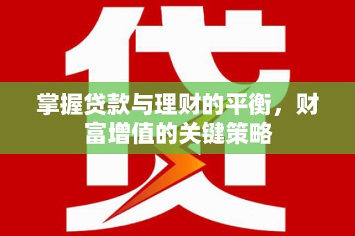 员山掌握贷款与理财的平衡，财富增值的关键策略