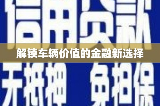 员山解锁车辆价值的金融新选择