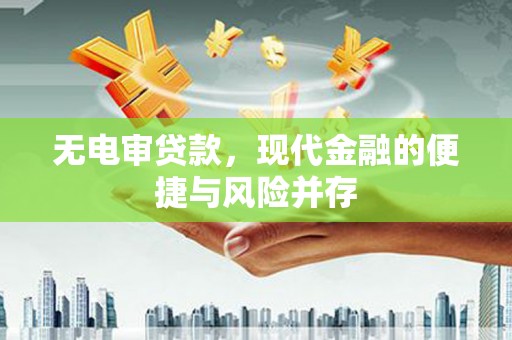 员山无电审贷款，现代金融的便捷与风险并存