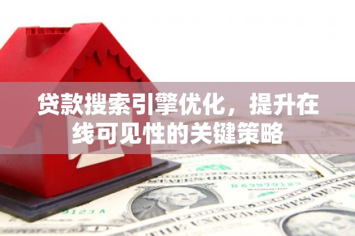员山贷款搜索引擎优化，提升在线可见性的关键策略