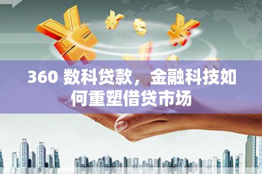 员山360 数科贷款，金融科技如何重塑借贷市场