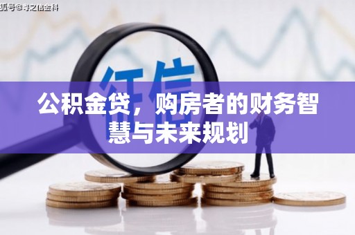 员山公积金贷，购房者的财务智慧与未来规划