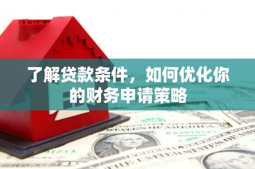 员山了解贷款条件，如何优化你的财务申请策略