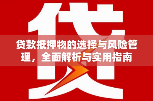 员山贷款抵押物的选择与风险管理，全面解析与实用指南