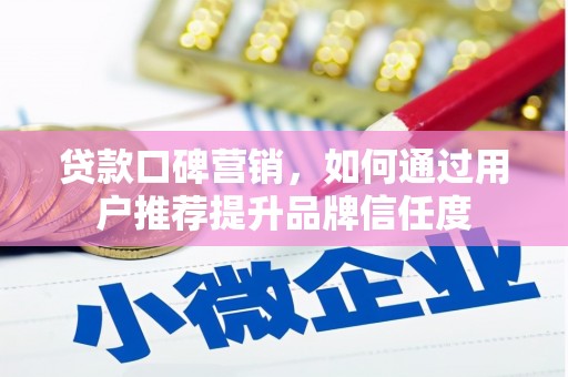 员山贷款口碑营销，如何通过用户推荐提升品牌信任度