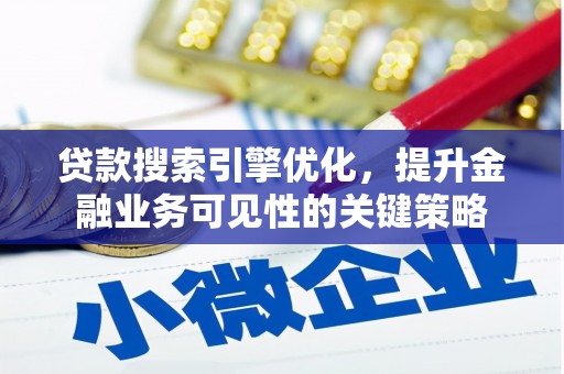 员山贷款搜索引擎优化，提升金融业务可见性的关键策略