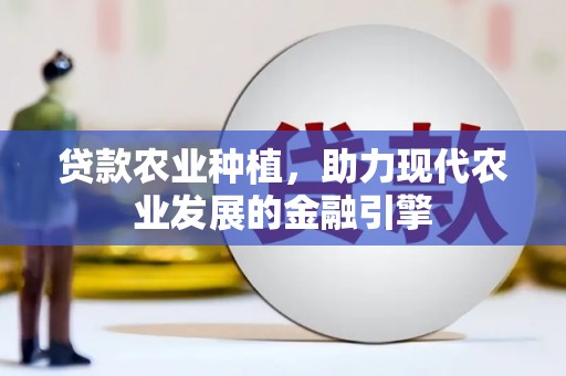 员山贷款农业种植，助力现代农业发展的金融引擎