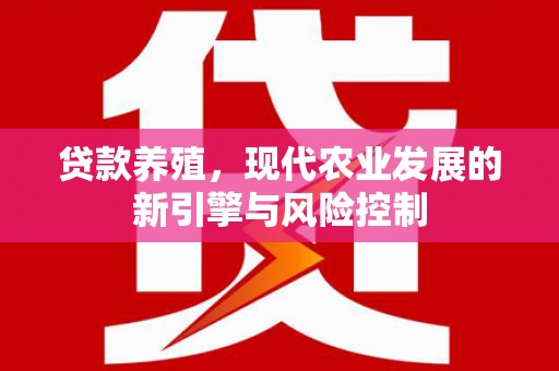 员山贷款养殖，现代农业发展的新引擎与风险控制