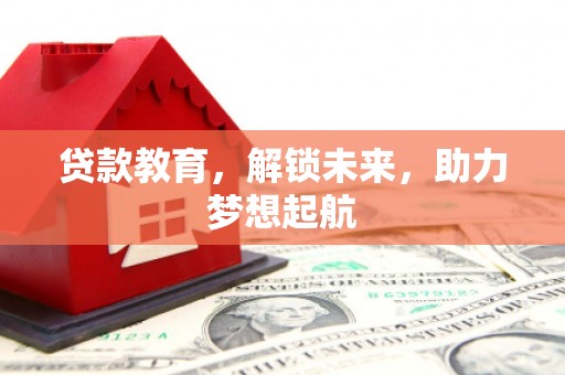 员山贷款教育，解锁未来，助力梦想起航
