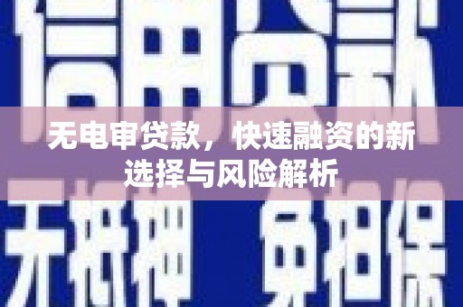员山无电审贷款，快速融资的新选择与风险解析