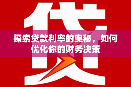 员山探索贷款利率的奥秘，如何优化你的财务决策