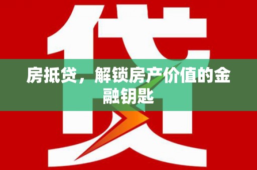 员山房抵贷，解锁房产价值的金融钥匙
