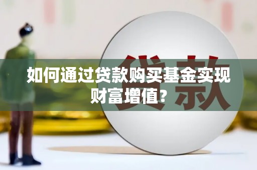 员山如何通过贷款购买基金实现财富增值？