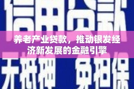 员山养老产业贷款，推动银发经济新发展的金融引擎