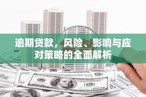 员山逾期贷款，风险、影响与应对策略的全面解析