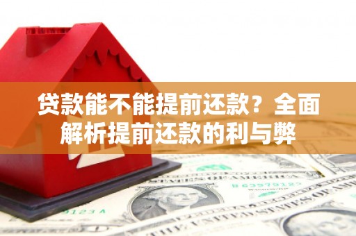 员山贷款能不能提前还款？全面解析提前还款的利与弊