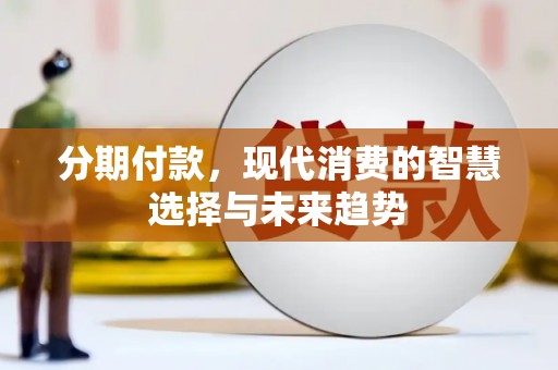 员山分期付款，现代消费的智慧选择与未来趋势