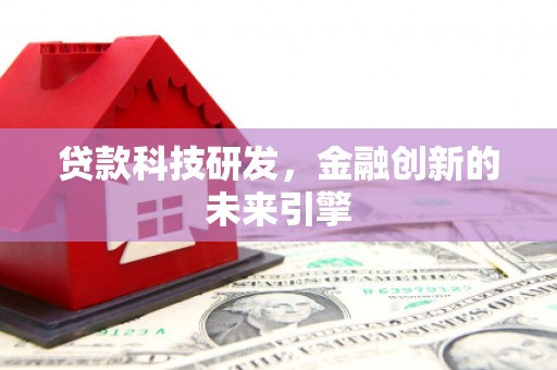 员山贷款科技研发，金融创新的未来引擎