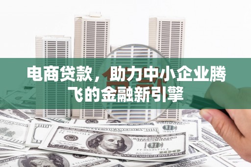 员山电商贷款，助力中小企业腾飞的金融新引擎