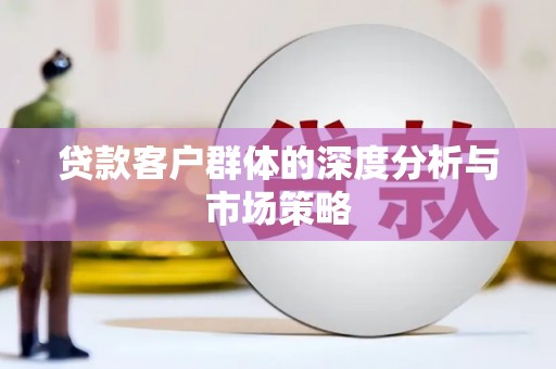 员山贷款客户群体的深度分析与市场策略