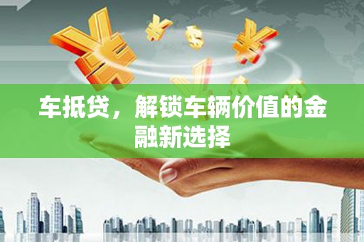 员山车抵贷，解锁车辆价值的金融新选择